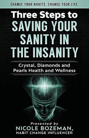 Three Steps to Saving Your Sanity in the Insanity: Change Your Habits. Change Your Life. by Nicole Bozeman 9798647730060