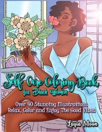 Self-Care Coloring Book for Black Women: Over 40 Stunning Illustrations Relax, Color, and Enjoy The Good Vibes by Layla Moon 9781959081173