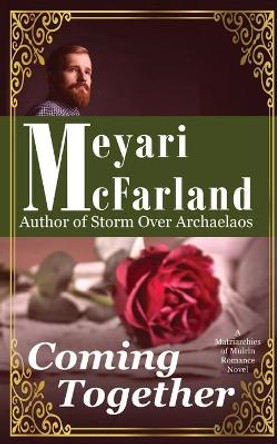 Coming Together: A Matriarchies of Muirin Romance Novel by Meyari McFarland 9781939906519