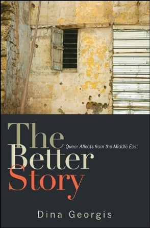 The Better Story: Queer Affects from the Middle East by Dina Georgis 9781438445847