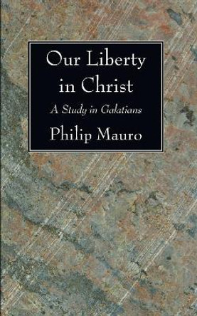 Our Liberty in Christ by Philip Mauro 9781606083581