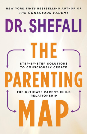 The Parenting Map: Step-by-Step Solutions to Consciously Create the Ultimate Parent-Child Relationship by Dr Shefali Tsabary