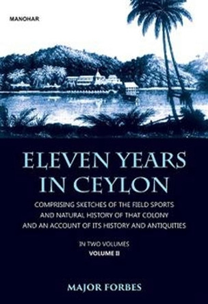 Eleven Years in Ceylon: Comprising Sketches of the Field Sports and Natural History of that Colony and an Account of its History and Antiquities by Jonathan Forbes 9789391928278