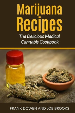 Marijuana Recipes - The Delicious Medical Cannabis Cookbook: Healthy and Easy by Joe Brooks 9781541069169