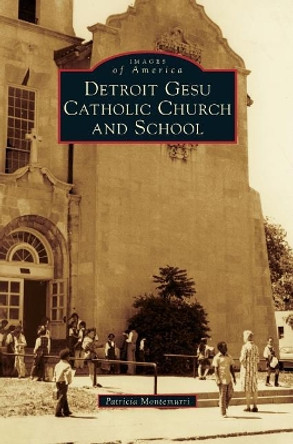 Detroit Gesu Catholic Church and School by Patricia Montemurri 9781540226815