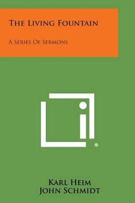 The Living Fountain: A Series of Sermons by Karl Heim 9781494030544