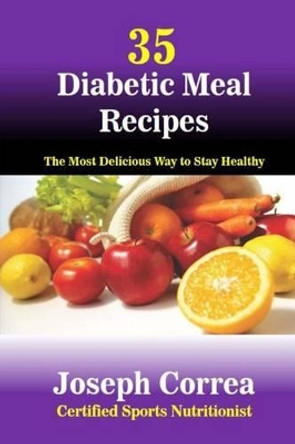 35 Diabetic Meal Recipes: The Most Delicious Way to Stay Healthy by Correa (Certified Sports Nutritionist) 9781502435484