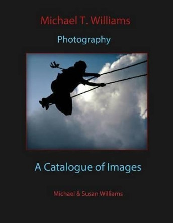 Michael T. Williams Photography: : A Catalogue of Images by Susan E Williams 9781503184879