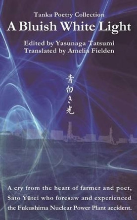 A Bluish White Light: Tanka Poetry Collection by Yutei Sato 9781492290100