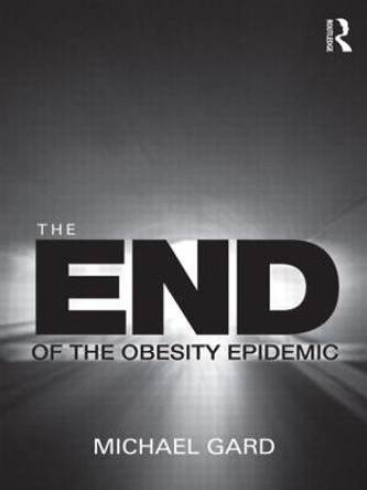 The End of the Obesity Epidemic by Michael Gard