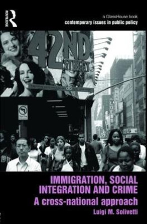 Immigration, Social Integration and Crime: A Cross-National Approach by Luigi M. Solivetti