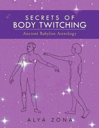 secrets of body twitching: ancient babylon astrology by Alya a Zona 9781470118198