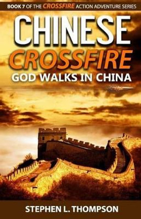 Chinese Crossfire: God Walks in China by Stephen L Thompson 9781943879021