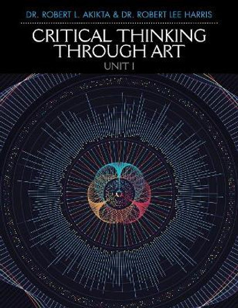 Critical Thinking Through Art Unit I by Robert L Akikta Phd 9781984528230