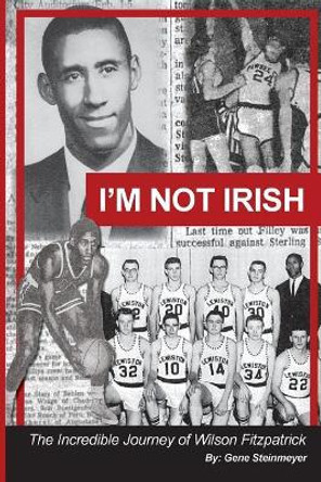 I'm Not Irish - The Incredible Journey of Wilson Fitzpatrick by Gene L Steinmeyer 9781985723351