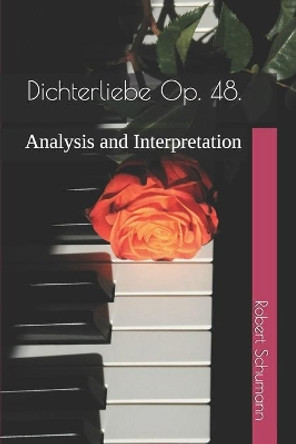 Dichterliebe Op. 48.: Analysis and Interpretation by Robert Schumann 9798702113012