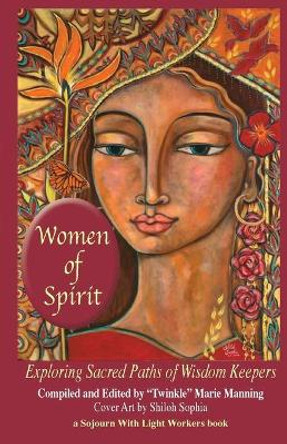 Women of Spirit: Exploring Sacred Paths of Wisdom Keepers by Twinkle Marie Manning 9781946088000