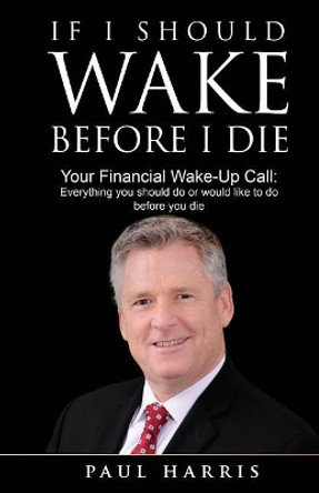 If I Should Wake Before I Die: Everything You Should Do or Would Like to Do Before You Die by Paul Harris 9781946203090