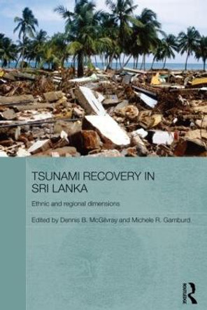 Tsunami Recovery in Sri Lanka: Ethnic and Regional Dimensions by Dennis B. McGilvray