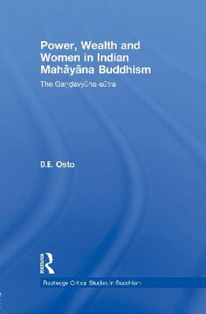 Power, Wealth and Women in Indian Mahayana Buddhism: The Gandavyuha-sutra by Douglas Osto