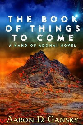 The Book of Things to Come: The Hand of Adonai by Aaron D Gansky 9781946758002