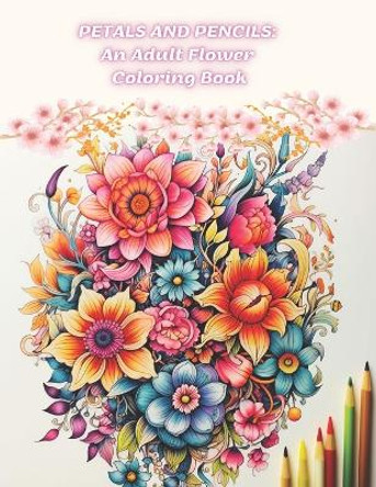 Petals and Pencils: An Adult Flower Coloring Book by Ava Nytt T 9798852509321