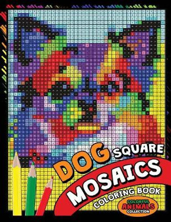 Dog Square Mosaics Coloring Book: Colorful Animals Coloring Pages Color by Number Puzzle by Kodomo Publishing 9781725075269