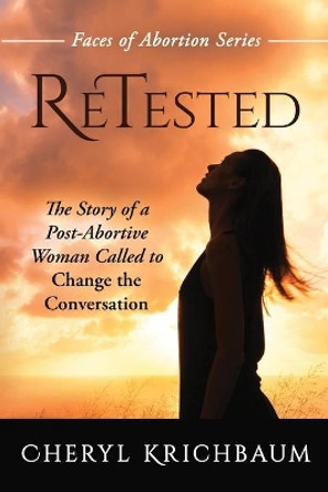 ReTested: The Story of a Post-Abortive Woman Called to Change the Conversation by Cheryl Krichbaum 9781640855106