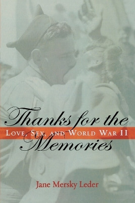 Thanks for the Memories: Love, Sex, and World War II by Jane Mersky Leder 9781597972772