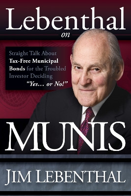 Lebenthal on Munis: Straight Talk about Tax-Free Municipal Bonds for the Troubled Investor Deciding "Yes...or No!" by Jim Lebenthal 9781600376566