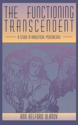 The Functioning Transcendent: A Study in Analytical Psychology by Ann Belford Ulanov 9781630510251