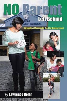 No Parent Left Behind: Strategies of Success for the 21st Century Parent by Lawrence Bolar 9781479764402