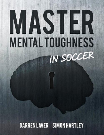 Master Mental Toughness In Soccer: Color Edition by Simon Hartley 9781722885526