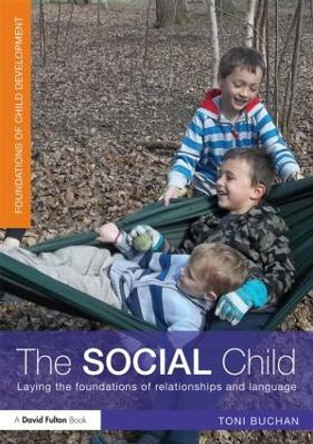 The Social Child: Laying the foundations of relationships and language by Toni Buchan