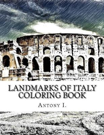 Landmarks of Italy Coloring Book: Coloring Book Landmarks of Italy by Antony I 9781977521521