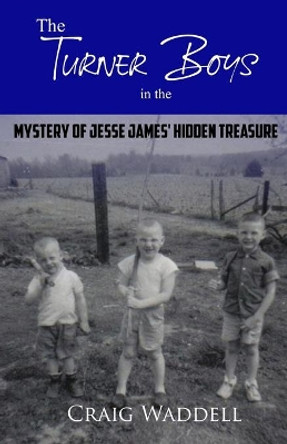 The Turner Boys in the Mystery of Jesse James' Hidden Treasure by Craig Waddell 9781947622661 The Turner Boys in the Mystery of Jesse James' Hidden Treasure by Craig Waddell 9781947622661