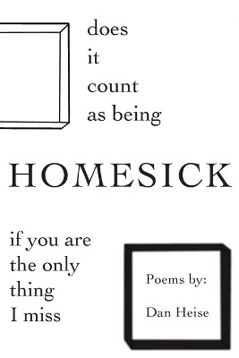 Does it Count as Being Homesick if You Are the Only Thing I Miss by Dan Heise 9781949127300