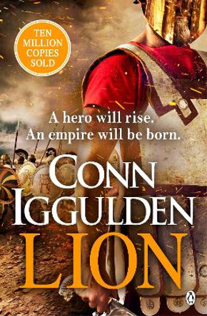 Lion: 'Brings war in the ancient world to vivid, gritty and bloody life' ANTHONY RICHES by Conn Iggulden
