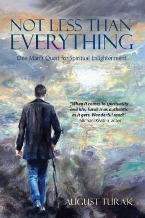 Not Less Than Everything: One Man's Quest for Spiritual Enlightenment by August Turak 9781954437999