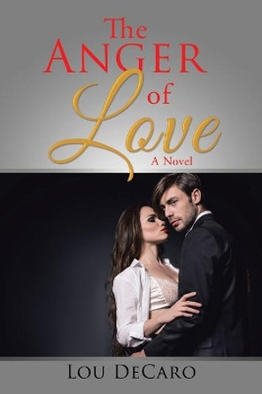 The Anger of Love by Lou DeCaro 9781543478969