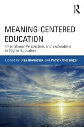 Meaning-Centered Education: International Perspectives and Explorations in Higher Education by Olga Kovbasyuk