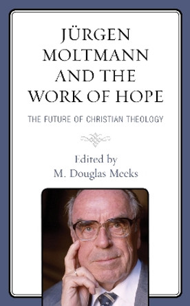 Jurgen Moltmann and the Work of Hope: The Future of Christian Theology by M. Douglas Meeks 9781978703308