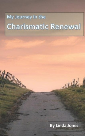 My Journey in the Charismatic Renewal by Linda Jones 9781951410025