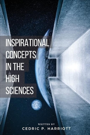 Inspirational Concepts in the High Sciences by Cedric Paul Harriott 9781951881009