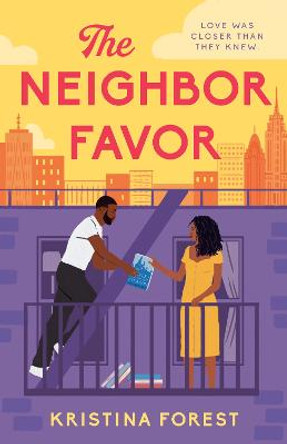 The Neighbor Favor: The swoon-worthy and gloriously romantic romcom for fans of Honey & Spice by Kristina Forest