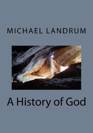 A History of God by Michael Landrum 9781548771553