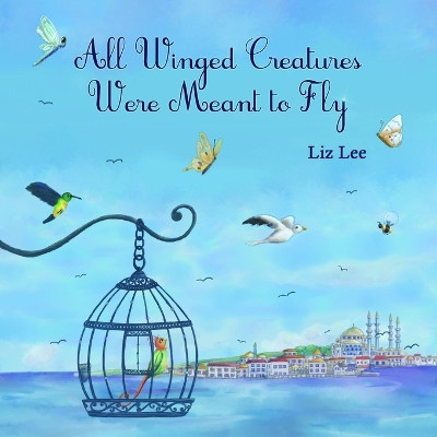 All Winged Creatures Were Meant to Fly by Liz Lee 9781304355195