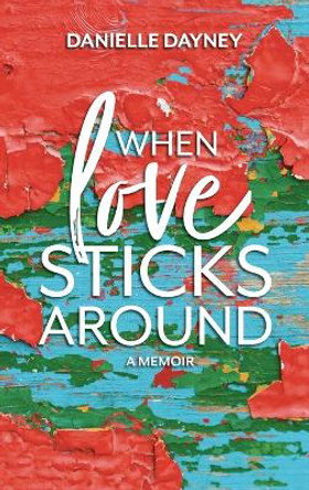 When Love Sticks Around by Danielle Dayney 9781958754214