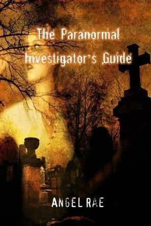 The Paranormal Investigator's Guide by Angel Rae 9781725696105