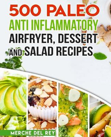 500 Paleo Anti Inflammatory Air Fryer Dessert and Salad Recipes by Mercedes Del Rey 9781974697465